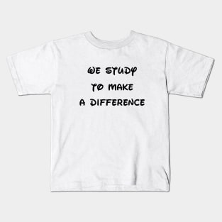 We study to make a difference Kids T-Shirt